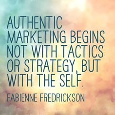 Authentic marketing begins not with tactics or strategy, but with the self. - Fabienne Fredrickson quote