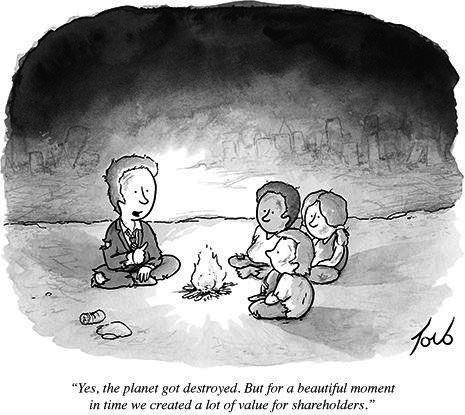 A cartoon by Tom Toro presenting survivors of a climate apocalypse huddled around a fire. A man in a suit says: "Yes, the planet got destroyed. But for a beautiful moment in time we created a lot of value for shareholders".